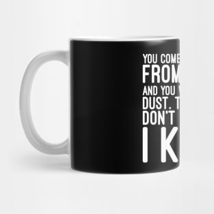 You Come From Dust And You Will Return To Dust That's Why I Don't Dust It Could Be Someone I Know - Funny Sayings Mug